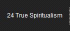 24 True Spiritualism